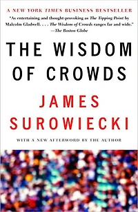 the Wisdom of Crowds: Why Many Are Smarter Than Few and How Collective Shapes Business, Economies, Societies Nations