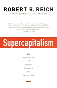 Supercapitalism: The Transformation of Business, Democracy, and Everyday Life