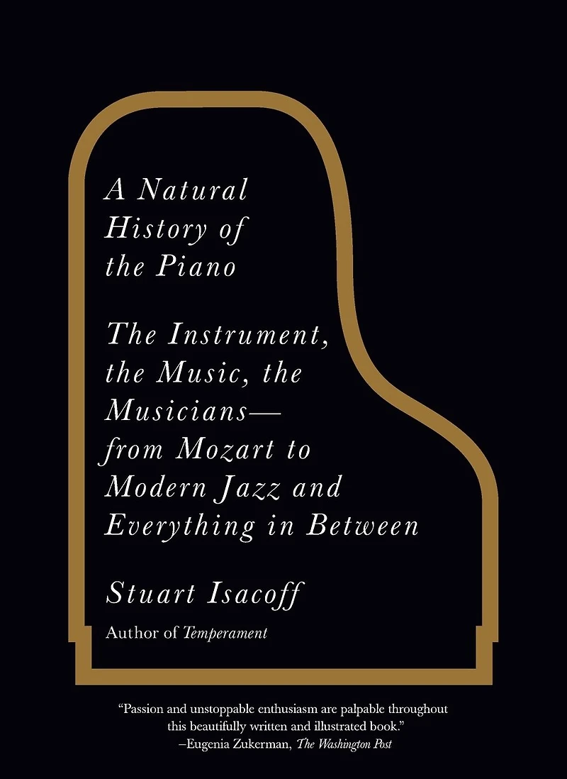 A Natural History of the Piano: Instrument, Music, Musicians--from Mozart to Modern Jazz and Everything Between