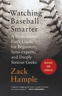 Watching Baseball Smarter: A Professional Fan's Guide for Beginners, Semi-experts, and Deeply Serious Geeks
