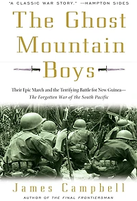 the Ghost Mountain Boys: Their Epic March and Terrifying Battle for New Guinea---the Forgotten War of South Pacific