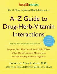 A-Z Guide to Drug-Herb-Vitamin Interactions Revised and Expanded 2nd Edition: Improve Your Health and Avoid Side Effects When Using Common Medications and Natural Supplements Together