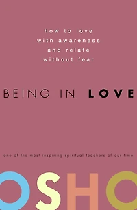 Being Love: How to Love with Awareness and Relate Without Fear