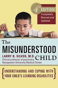 The Misunderstood Child, Fourth Edition: Understanding and Coping with Your Child's Learning Disabilities