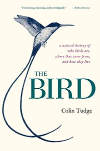 The Bird: A Natural History of Who Birds Are, Where They Came From, and How Live