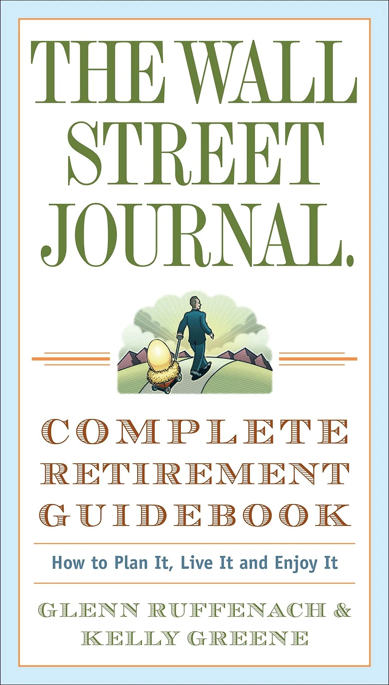 The Wall Street Journal. Complete Retirement Guidebook: How to Plan It, Live It and Enjoy