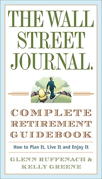 The Wall Street Journal. Complete Retirement Guidebook: How to Plan It, Live It and Enjoy