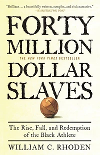 Forty Million Dollar Slaves: the Rise, Fall, and Redemption of Black Athlete