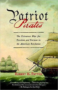 Patriot Pirates: the Privateer War for Freedom and Fortune American Revolution