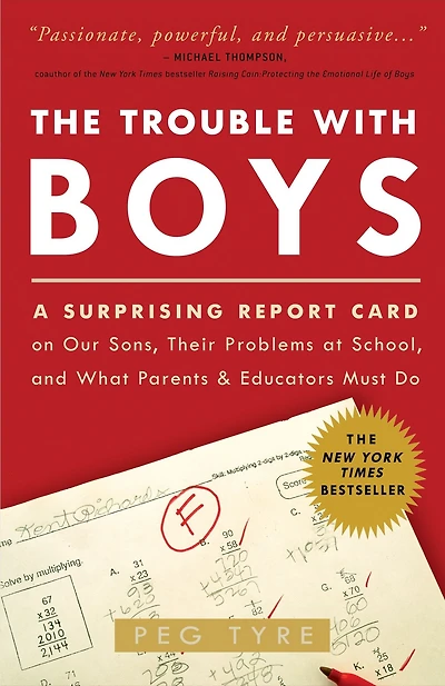 The Trouble with Boys: A Surprising Report Card on Our Sons, Their Problems at School, and What Parentsand Educators Must Do