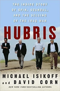 Hubris: the Inside Story of Spin, Scandal, and Selling Iraq War