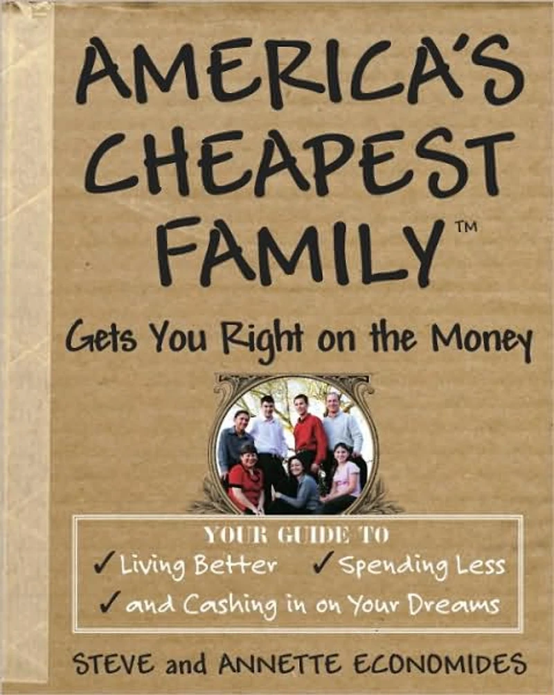 America's Cheapest Family Gets You Right on the Money: Your Guide to Living Better, Spending Less, and Cashing Dreams