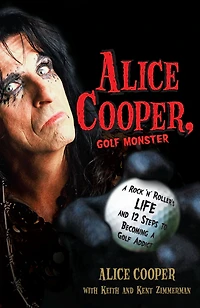 Alice Cooper, Golf Monster: a Rock 'n' Roller's Life and 12 Steps to Becoming Addict
