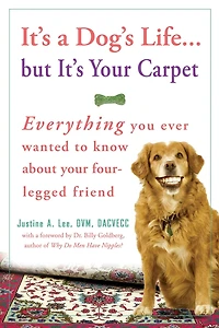 It's a Dog's Life... but Your Carpet: Everything You Ever Wanted to Know about Four-Legged Friend