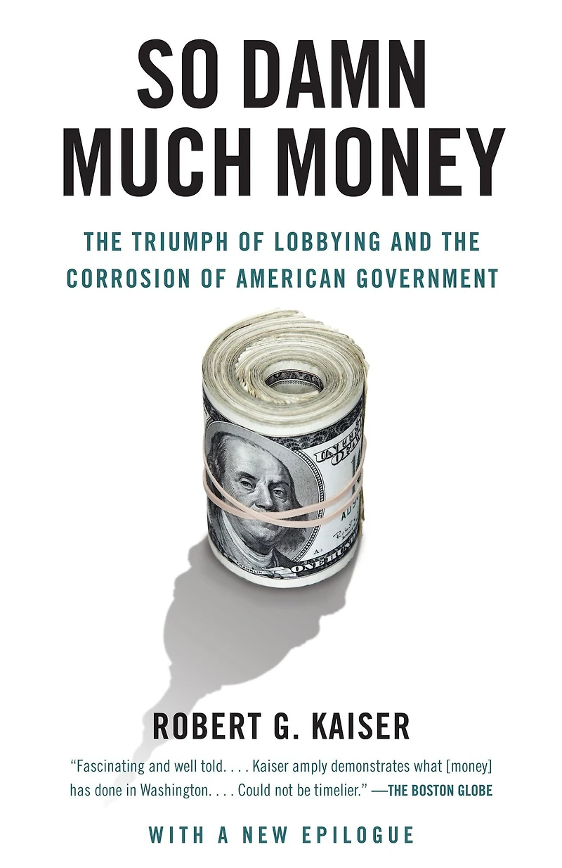 So Damn Much Money: the Triumph of Lobbying and Corrosion American Government