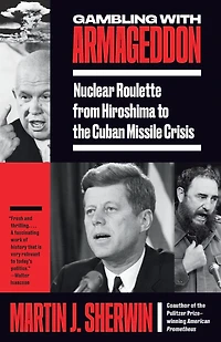 Gambling with Armageddon: Nuclear Roulette from Hiroshima to the Cuban Missile Crisis