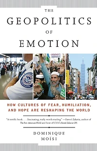 the Geopolitics of Emotion: How Cultures Fear, Humiliation, and Hope are Reshaping World