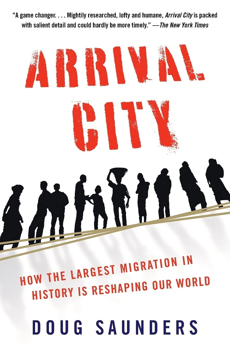 Arrival City: How the Largest Migration History Is Reshaping Our World
