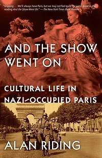 And the Show Went On: Cultural Life Nazi-Occupied Paris