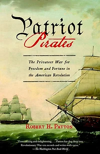 Patriot Pirates: the Privateer War for Freedom and Fortune American Revolution