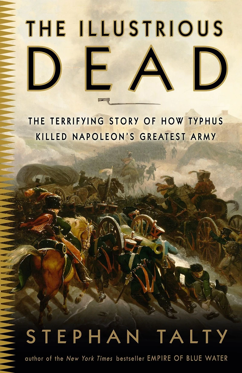The Illustrious Dead: Terrifying Story of How Typhus Killed Napoleon's Greatest Army