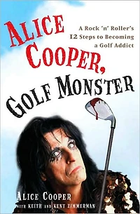 Alice Cooper, Golf Monster: a Rock 'n' Roller's Life and 12 Steps to Becoming Addict