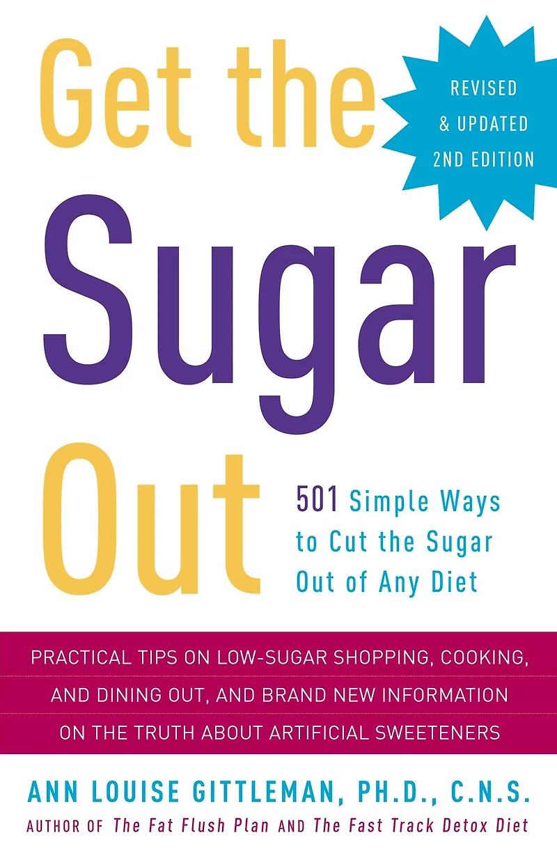 Get the Sugar Out, Revised and Updated 2nd Edition: 501 Simple Ways to Cut Out of Any Diet