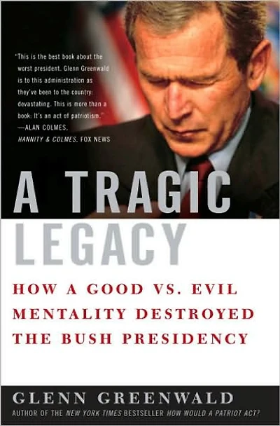 a Tragic Legacy: How Good vs. Evil Mentality Destroyed the Bush Presidency