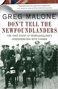 Don't Tell The Newfoundlanders: True Story of Newfoundland's Confederation with Canada