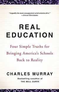 Real Education: Four Simple Truths for Bringing America's Schools Back to Reality