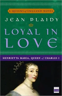 Loyal Love: Henrietta Maria, Wife of Charles I