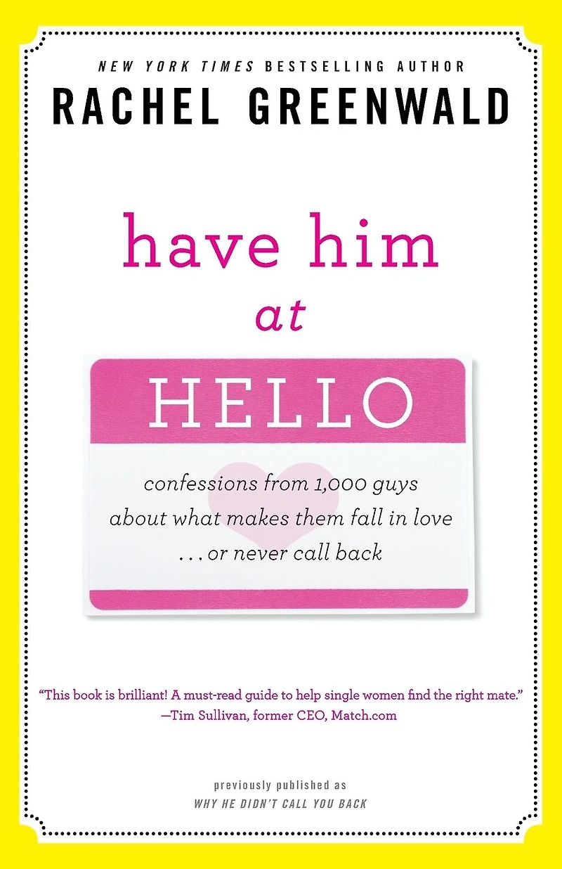 Have Him at Hello: Confessions from 1,000 Guys About What Makes Them Fall Love . Or Never Call Back