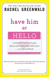 Have Him at Hello: Confessions from 1,000 Guys About What Makes Them Fall Love . Or Never Call Back