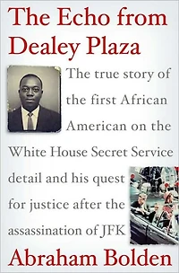 the Echo from Dealey Plaza: True Story of First African American on White House Secret Service Detail and His Quest for Justice after Assassination JFK
