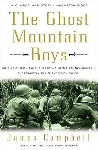 the Ghost Mountain Boys: Their Epic March and Terrifying Battle for New Guinea---the Forgotten War of South Pacific