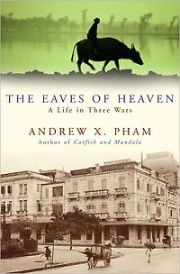 The Eaves of Heaven: A Life Three Wars