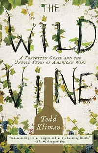 the Wild Vine: A Forgotten Grape and Untold Story of American Wine