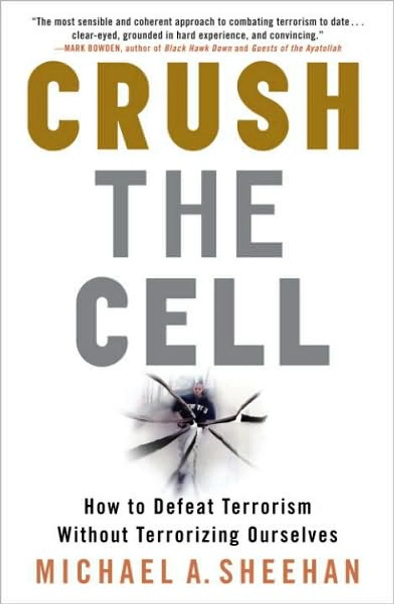Crush the Cell: How to Defeat Terrorism Without Terrorizing Ourselves