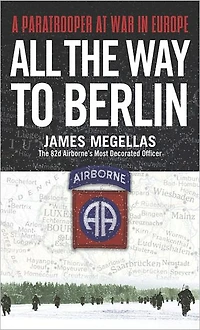 All the Way to Berlin: A Paratrooper at War Europe