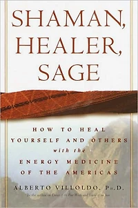 Shaman, Healer, Sage: How to Heal Yourself and Others with the Energy Medicine of Americas
