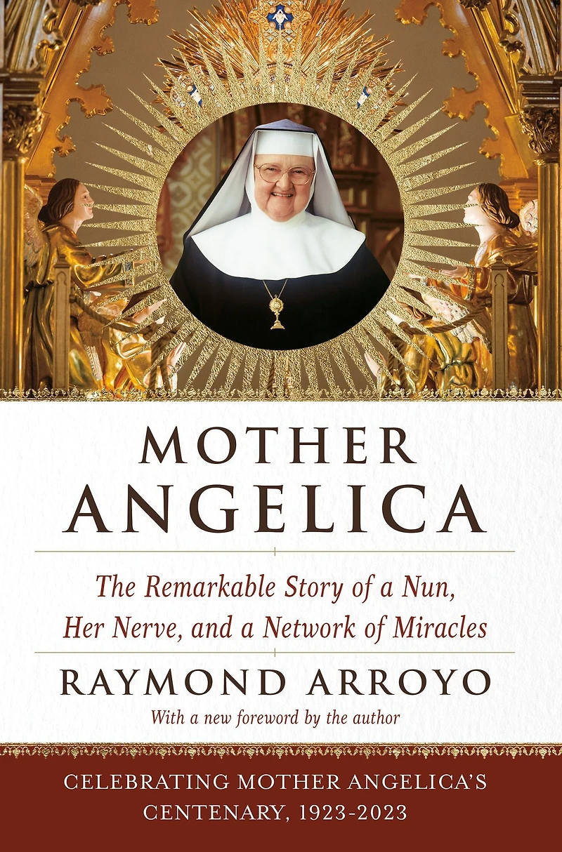 Mother Angelica: The Remarkable Story of a Nun, Her Nerve, and Network Miracles
