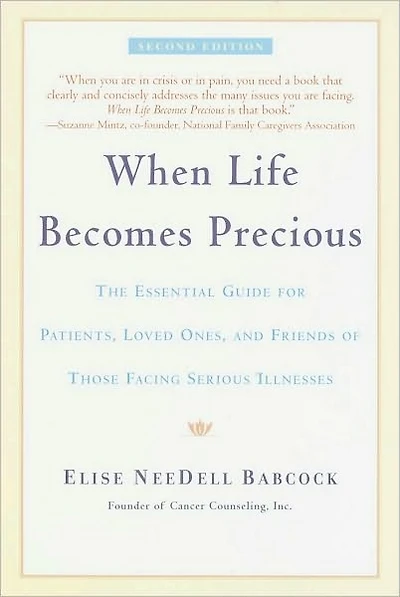 When Life Becomes Precious: The Essential Guide for Patients, Loved Ones, and Friends of Those Facing Seriou s Illnesses