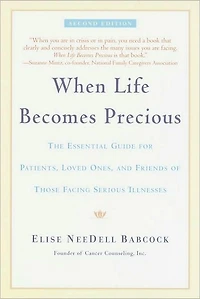 When Life Becomes Precious: The Essential Guide for Patients, Loved Ones, and Friends of Those Facing Seriou s Illnesses