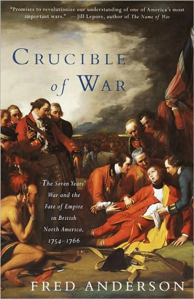 Crucible of War: the Seven Years' War and Fate Empire British North America, 1754-1766