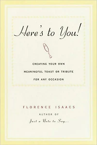 Here's to You!: Creating Your Own Meaningful Toast or Tribute for Any Occasion