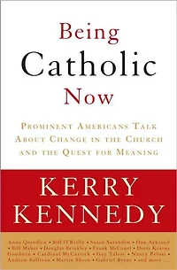 Being Catholic Now: Prominent Americans Talk About Change the Church and Quest for Meaning
