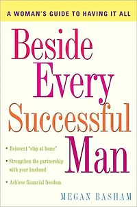 Beside Every Successful Man: A Woman's Guide to Having It All