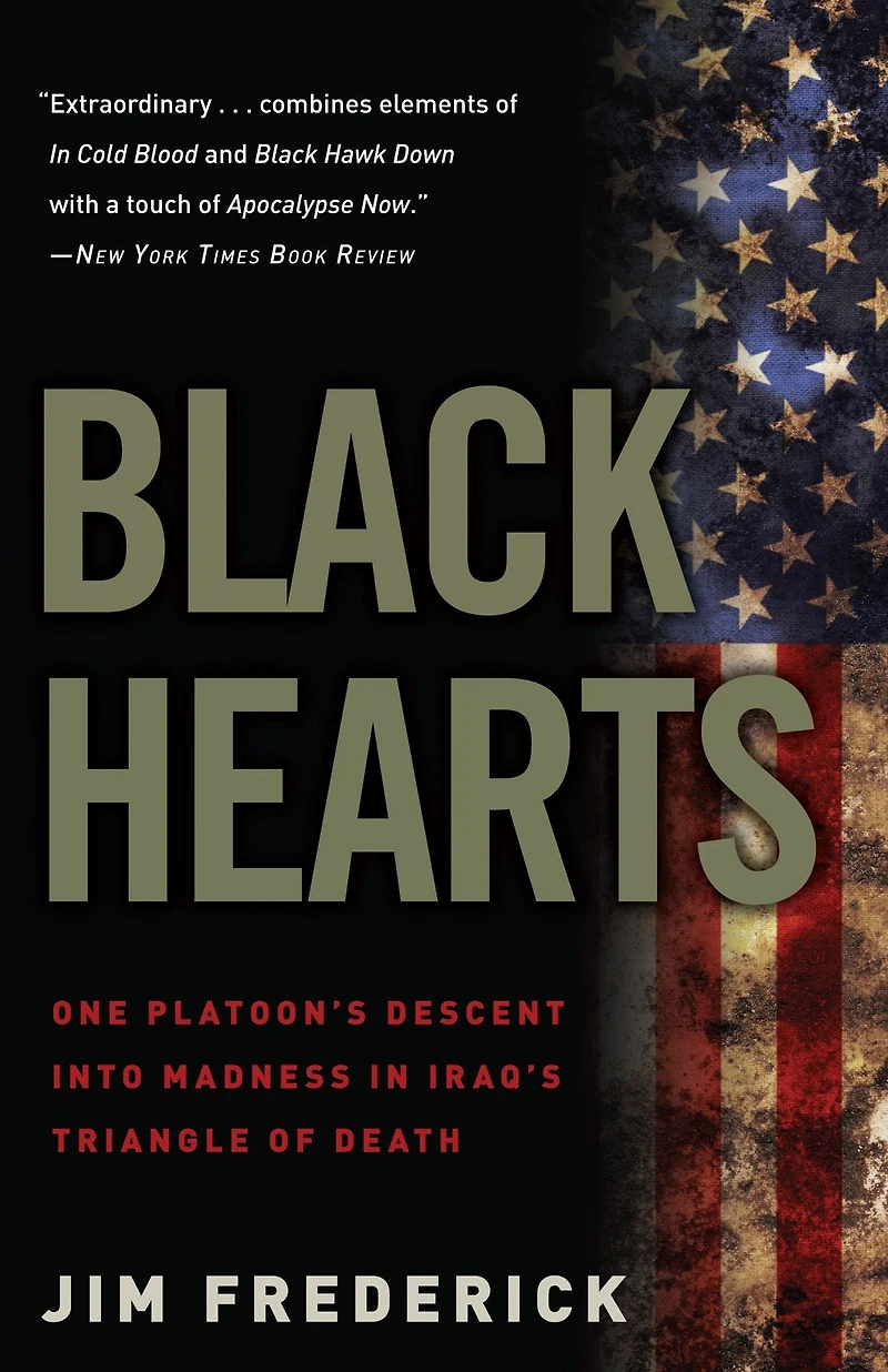 Black Hearts: One Platoon's Descent into Madness Iraq's Triangle of Death