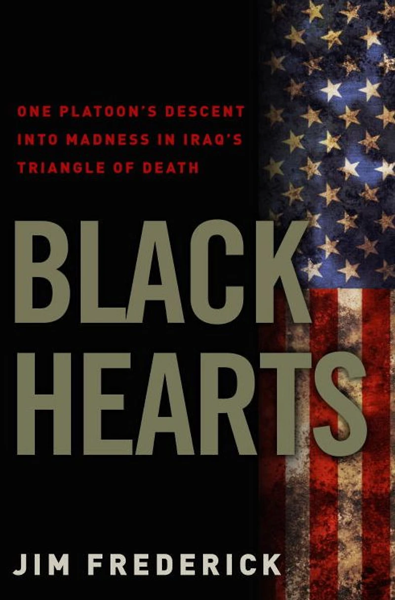 Black Hearts: One Platoon's Descent into Madness Iraq's Triangle of Death