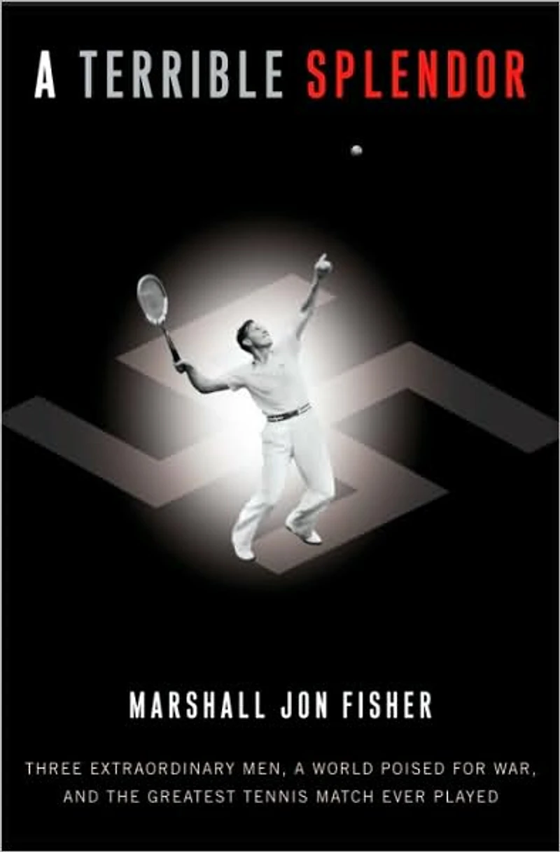 a Terrible Splendor: Three Extraordinary Men, World Poised for War, and the Greatest Tennis Match Ever Played